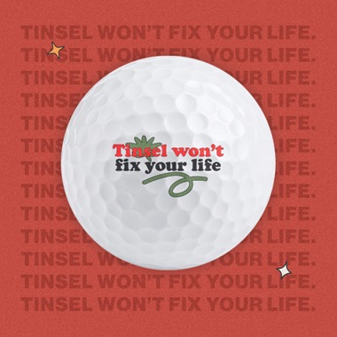 Tinsel won't fix your life - Golf Balls
