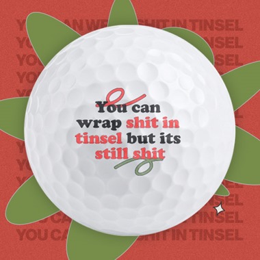 You can wrap shit in tinsel - Golf Balls