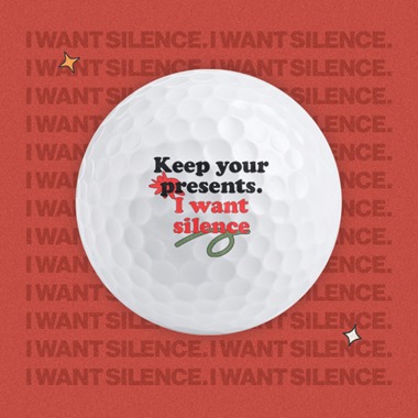 Keep your presents. I want Silence - Golf balls
