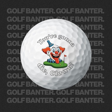 You're gonna die, clown! - Golf Balls