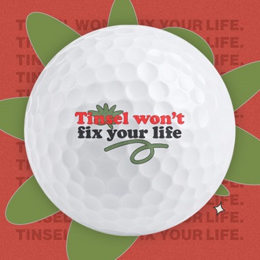 Tinsel won't fix your life - Golf Balls
