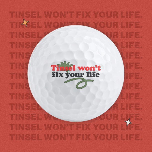 Tinsel won't fix your life - Golf Balls