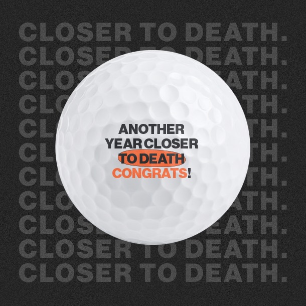 Another Year Closer to Death - Golf Balls