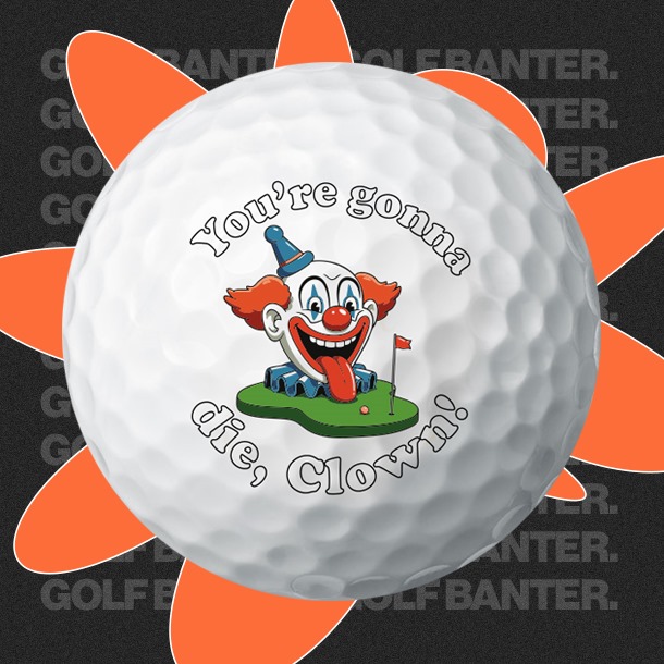 You're gonna die, clown! - Golf Balls