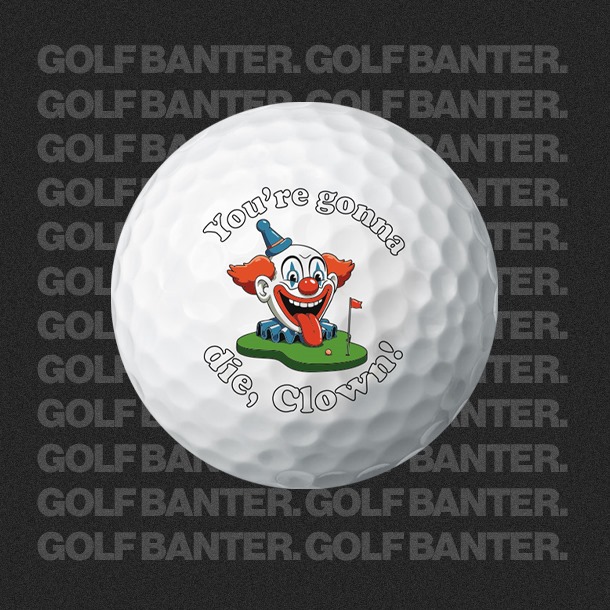 You're gonna die, clown! - Golf Balls